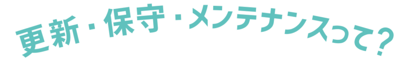 更新・保守・メンテナンスって？