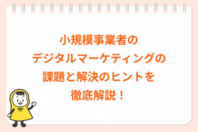 小規模事業者のデジタルマーケティングの課題と解決のヒントを徹底解説！のアイキャッチ