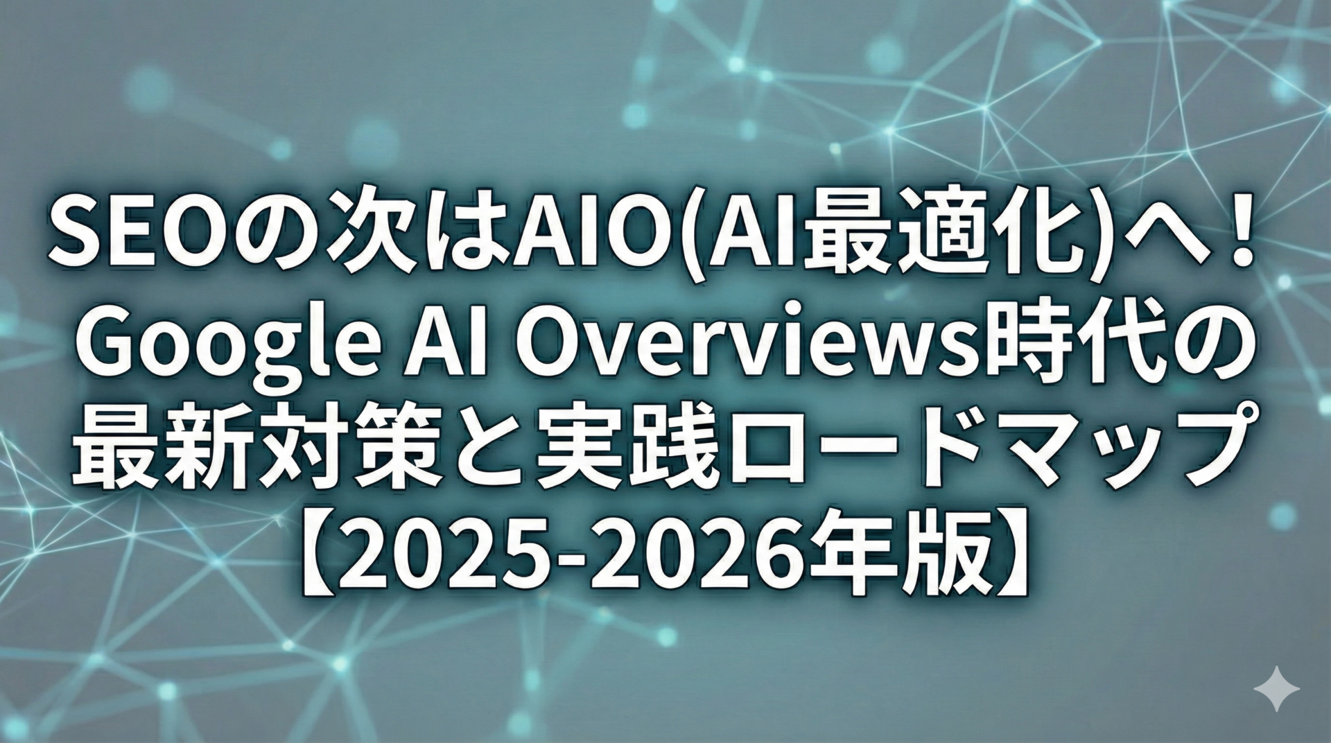 SEOの次はAIO(AI検索最適化)へ。Google AI Overviews時代の対策とロードマップ【2025-2026年版】