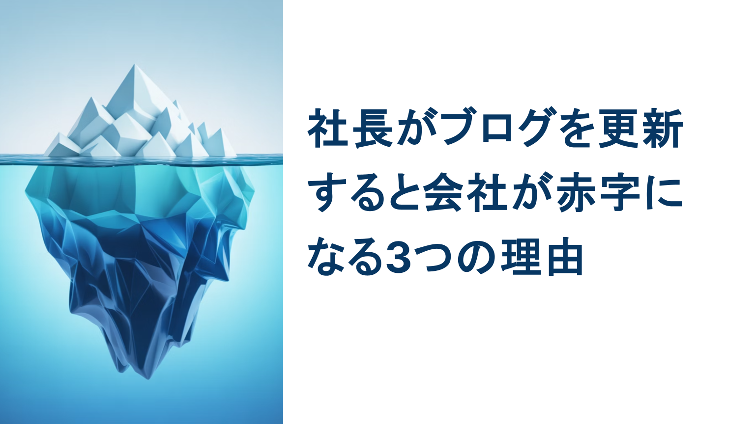 社長がブログ更新を続けることで会社に赤字を生む3つの見えない理由を表す氷山の図解